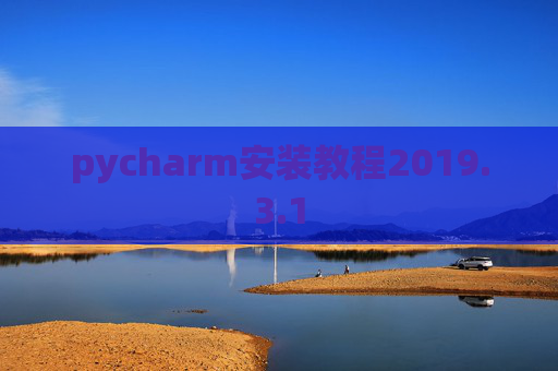 pycharm安装教程2019.3.1 pycharm安装教程2019.3.1